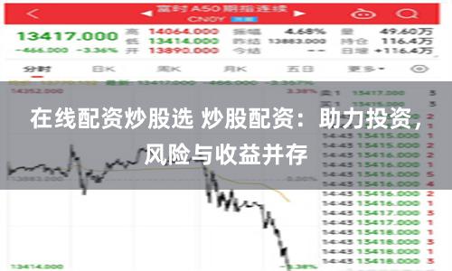在线配资炒股选 炒股配资：助力投资，风险与收益并存