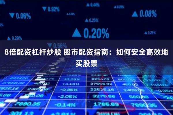 8倍配资杠杆炒股 股市配资指南：如何安全高效地买股票