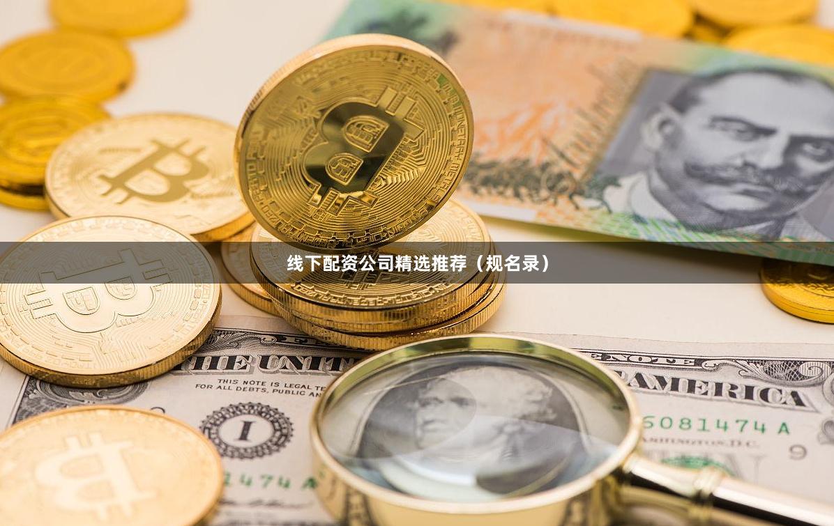 线下配资公司精选推荐（规名录）